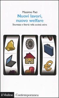 Nuovi lavori, nuovo welfare. Sicurezza e libertà nella società attiva - Massimo Paci - Libro Il Mulino 2006, Contemporanea | Libraccio.it