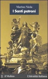 I santi patroni - Marino Niola - Libro Il Mulino 2007, L'identità italiana | Libraccio.it