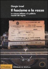 Il fascismo e la razza. La scienza italiana e le politiche razziali del regime - Giorgio Israel - Libro Il Mulino 2010, Biblioteca storica | Libraccio.it
