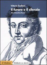 Il furore e il silenzio. Vita di Gioachino Rossini - Vittorio Emiliani - Libro Il Mulino 2007, Biblioteca storica | Libraccio.it