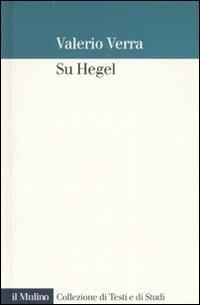 Su Hegel - Valerio Verra - Libro Il Mulino 2007, Collezione di testi e di studi | Libraccio.it