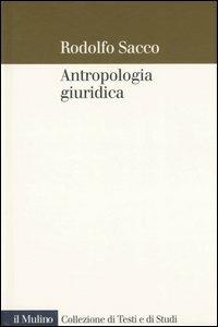 Antropologia giuridica. Contributo ad una macrostoria del diritto - Rodolfo Sacco - Libro Il Mulino 2007, Collezione di testi e di studi | Libraccio.it