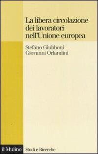 La libera circolazione dei lavoratori nell'Unione europea. Principi e tendenze - Stefano Giubboni, Giovanni Orlandini - Libro Il Mulino 2007, Studi e ricerche | Libraccio.it