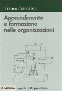 Apprendimento e formazione nelle organizzazioni. Una prospettiva psicologica - Franco Fraccaroli - Libro Il Mulino 2007, Aspetti della psicologia | Libraccio.it