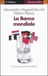 La Banca mondiale - Alessandro Magnoli Bocchi, Matteo Piazza - Libro Il Mulino 2007, Farsi un'idea | Libraccio.it