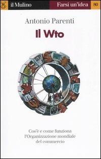 Il WTO - Antonio Parenti - Libro Il Mulino 2007, Farsi un'idea | Libraccio.it