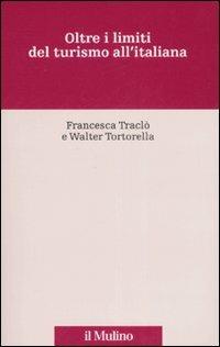 Oltre i limiti del turismo all'italiana - Francesca Traclò, Walter Tortorella - Libro Il Mulino 2007, Percorsi | Libraccio.it