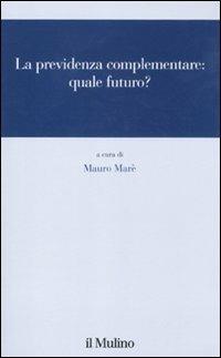 La previdenza complementare: quale futuro?  - Libro Il Mulino 2011, Pubblicazioni Mefop. Sviluppo mercato fondi pensione | Libraccio.it
