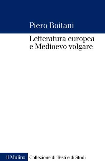 Letteratura europea e Medioevo volgare - Piero Boitani - Libro Il Mulino 2007, Collezione di testi e di studi | Libraccio.it
