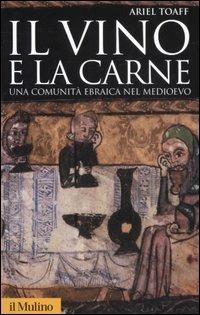 Il vino e la carne. Una comunità ebraica nel Medioevo. Ediz. illustrata - Ariel Toaff - Libro Il Mulino 2007, Storica paperbacks | Libraccio.it