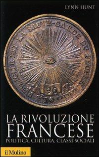 La rivoluzione francese. Politica, cultura, classi sociali - Lynn Hunt - Libro Il Mulino 2007, Storica paperbacks | Libraccio.it