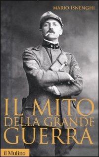 Il mito della grande guerra - Mario Isnenghi - Libro Il Mulino 2007, Storica paperbacks | Libraccio.it