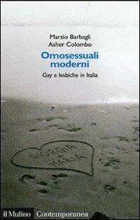 Omosessuali moderni. Gay e lesbiche in Italia - Marzio Barbagli, Asher Colombo - Libro Il Mulino 2007, Contemporanea | Libraccio.it
