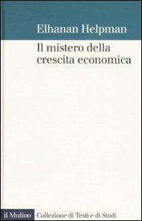 Il mistero della crescita economica - Elhanan Helpman - Libro Il Mulino 2008, Collezione di testi e di studi | Libraccio.it