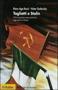 Togliatti e Stalin. Il PCI e la politica estera staliniana negli archivi di Mosca - Elena Aga Rossi, Victor Zaslavsky - Libro Il Mulino 2007, Biblioteca storica | Libraccio.it