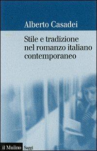 Stile e tradizione nel romanzo italiano contemporaneo - Alberto Casadei - Libro Il Mulino 2007, Saggi | Libraccio.it