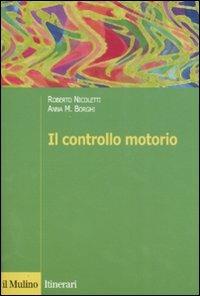 Il controllo motorio - Roberto Nicoletti, Anna M. Borghi - Libro Il Mulino 2007, Introduzioni. Psicologia | Libraccio.it