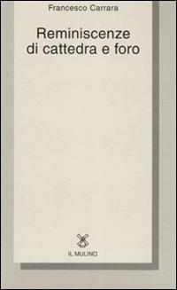 Reminiscenze di cattedra e foro - Francesco Carrara - Libro Il Mulino 2008, Collezione di testi e di studi | Libraccio.it