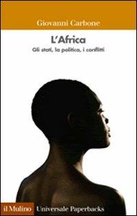 L' Africa. Gli stati, la politica, i conflitti - Giovanni Carbone - Libro Il Mulino 2007, Universale paperbacks Il Mulino | Libraccio.it