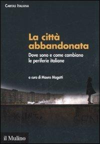 La città abbandonata. Dove sono e come cambiano le periferie italiane. Con CD-ROM  - Libro Il Mulino 2007, Fuori collana | Libraccio.it