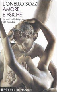 Amore e psiche. Un mito dall'allegoria alla parodia - Lionello Sozzi - Libro Il Mulino 2007, Intersezioni | Libraccio.it