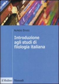 Introduzione agli studi di filologia italiana - Alfredo Stussi - Libro Il Mulino 2007, Manuali. Filologia e critica letteraria | Libraccio.it