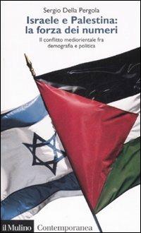 Israele e Palestina: la forza dei numeri. Il conflitto mediorientale fra demografia e politica - Sergio Della Pergola - Libro Il Mulino 2007, Contemporanea | Libraccio.it