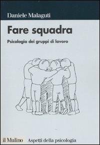 Fare squadra. Psicologia dei gruppi di lavoro - Daniele Malaguti - Libro Il Mulino 2007, Aspetti della psicologia | Libraccio.it