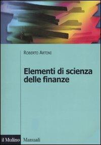 Elementi di scienza delle finanze - Roberto Artoni - Libro Il Mulino 2007, Manuali. Economia | Libraccio.it