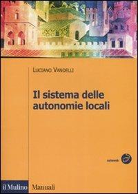 Il sistema delle autonomie locali - Luciano Vandelli - Libro Il Mulino 2007, Manuali. Diritto | Libraccio.it