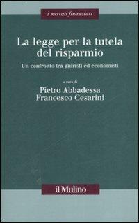 La legge per la tutela del risparmio. Un confronto tra giuristi ed economisti  - Libro Il Mulino 2007, I mercati finanziari | Libraccio.it