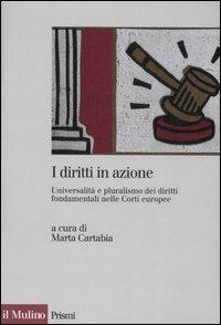 I diritti in azione. Universalità e pluralismo dei diritti fondamentali nelle Corti europee  - Libro Il Mulino 2007, Prismi | Libraccio.it