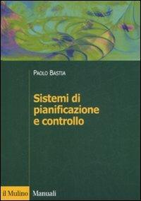 Sistemi di pianificazione e controllo - Paolo Bastia - Libro Il Mulino 2008, Manuali. Economia | Libraccio.it