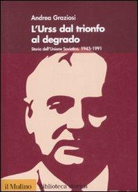 L'Urss dal trionfo al degrado. Storia dell'Unione Sovietica, 1945-1991 - Andrea Graziosi - Libro Il Mulino 2008, Biblioteca storica | Libraccio.it