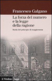 La forza del numero e la legge della ragione. Storia del principio di maggioranza - Francesco Galgano - Libro Il Mulino 2008, Saggi | Libraccio.it