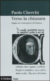 Verso la chiusura. Saggio sul «Canzoniere» di Petrarca - Paolo Cherchi - Libro Il Mulino 2008, Saggi | Libraccio.it