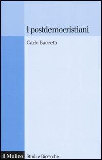 I postdemocristiani - Carlo Baccetti - Libro Il Mulino 2007, Studi e ricerche | Libraccio.it