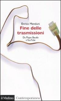 Fine delle trasmissioni. Da Pippo Baudo a youTube - Enrico Menduni - Libro Il Mulino 2007, Contemporanea | Libraccio.it