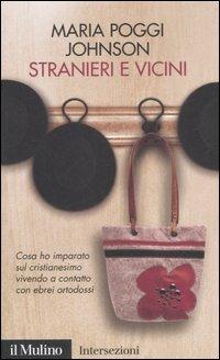 Stranieri e vicini. Cosa ho imparato sul cristianesimo vivendo a contatto con ebrei ortodossi - Maria Poggi Johnson - Libro Il Mulino 2007, Intersezioni | Libraccio.it