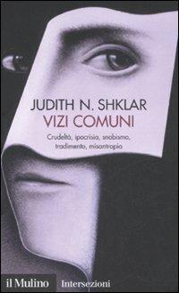 Vizi comuni. Crudeltà, ipocrisia, snobismo, tradimento, misantropia - Judith N. Shklar - Libro Il Mulino 2007, Intersezioni | Libraccio.it