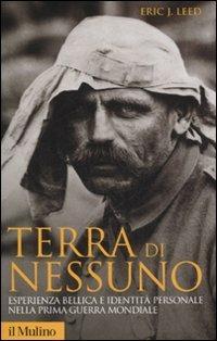 Terra di nessuno. Esperienza bellica e identità personale nella prima guerra mondiale - Eric J. Leed - Libro Il Mulino 2007, Storica paperbacks | Libraccio.it