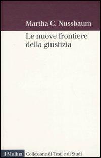 Le nuove frontiere della giustizia. Disabilità, nazionalità, appartenenza di specie - Martha C. Nussbaum - Libro Il Mulino 2007, Collezione di testi e di studi | Libraccio.it