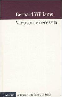 Vergogna e necessità - Bernard Williams - Libro Il Mulino 2007, Collezione di testi e di studi | Libraccio.it