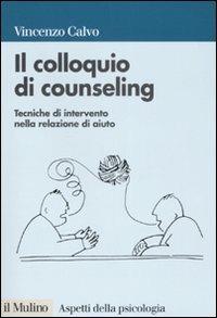 Il colloquio di counseling. Tecniche di intervento nella relazione di aiuto - Vincenzo Calvo - Libro Il Mulino 2007, Aspetti della psicologia | Libraccio.it