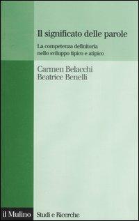 Il significato delle parole. La competenza definitoria nello sviluppo tipico e atipico - Carmen Belacchi, Beatrice Benelli - Libro Il Mulino 2007, Studi e ricerche | Libraccio.it