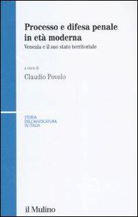 Processo e difesa penale in età moderna. Venezia e il suo stato territoriale  - Libro Il Mulino 2007, Storia dell'avvocatura in Italia | Libraccio.it