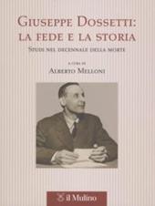 Giuseppe Dossetti: la fede e la storia. Studi nel decennale della morte