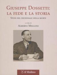 Giuseppe Dossetti: la fede e la storia. Studi nel decennale della morte  - Libro Il Mulino 2007, Tesi e ricerche di scienze religiose | Libraccio.it