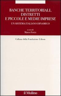 Banche territoriali, distretti e piccole e medie imprese. Un sistema italiano dinamico  - Libro Il Mulino 2008, Fondazione Edison | Libraccio.it