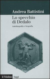 Lo specchio di Dedalo. Autobiografia e biografia - Andrea Battistini - Libro Il Mulino 2008, Saggi | Libraccio.it